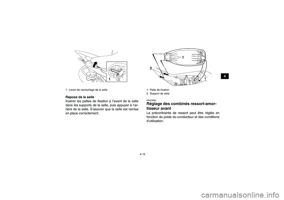 YAMAHA YFM350R-W 2012  Notices Demploi (in French) 4-15
4
Repose de la selle
Insérer les pattes de fixation à l’avant de la selle
dans les supports de la selle, puis appuyer à l’ar-
rière de la selle. S’assurer que la selle est remise
en pla