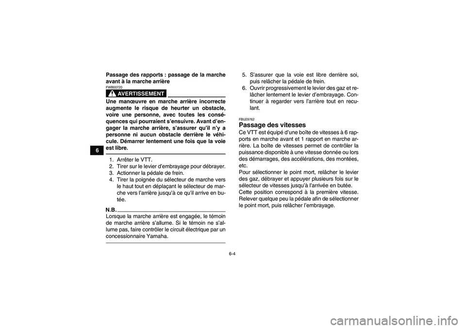 YAMAHA YFM350R-W 2012 Notices Demploi (in French) 6-4
6Passage des rapports : passage de la marche
avant à la marche arrière
AVERTISSEMENT
FWB00720Une manœuvre en marche arrière incorrecte
augmente le risque de heurter un obstacle,
voire une pers YAMAHA YFM350R-W 2012 Notices Demploi (in French) 6-4
6Passage des rapports : passage de la marche
avant à la marche arrière
AVERTISSEMENT
FWB00720Une manœuvre en marche arrière incorrecte
augmente le risque de heurter un obstacle,
voire une pers