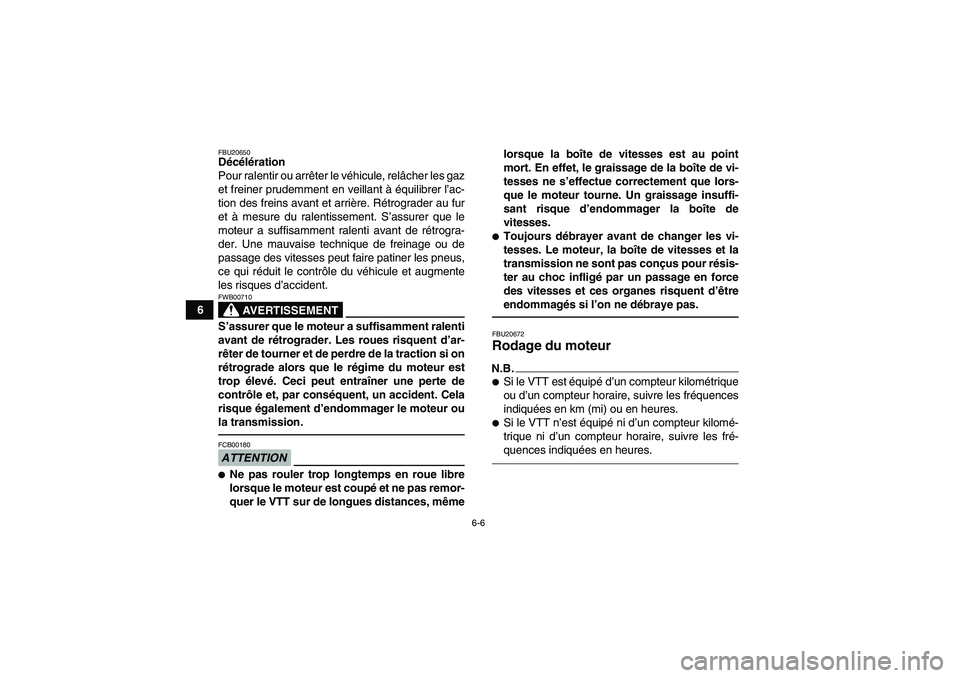 YAMAHA YFM350R-W 2012 Notices Demploi (in French) 6-6
6
FBU20650Décélération
Pour ralentir ou arrêter le véhicule, relâcher les gaz
et freiner prudemment en veillant à équilibrer l’ac-
tion des freins avant et arrière. Rétrograder au fur
YAMAHA YFM350R-W 2012 Notices Demploi (in French) 6-6
6
FBU20650Décélération
Pour ralentir ou arrêter le véhicule, relâcher les gaz
et freiner prudemment en veillant à équilibrer l’ac-
tion des freins avant et arrière. Rétrograder au fur