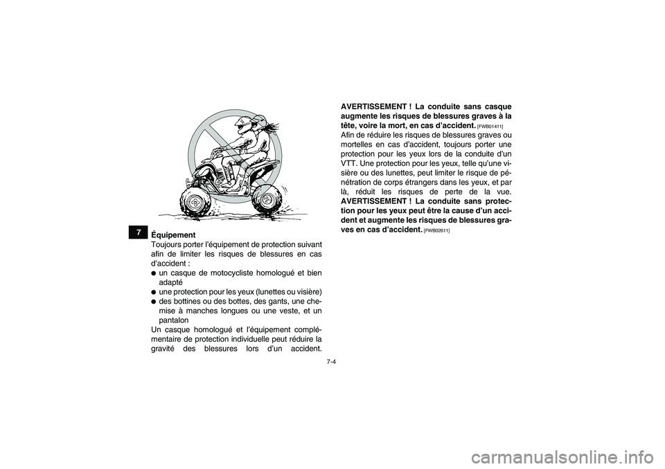 YAMAHA YFM350R-W 2012  Notices Demploi (in French) 7-4
7
Équipement
Toujours porter l’équipement de protection suivant
afin de limiter les risques de blessures en cas
d’accident :
un casque de motocycliste homologué et bien
adaptéune protect