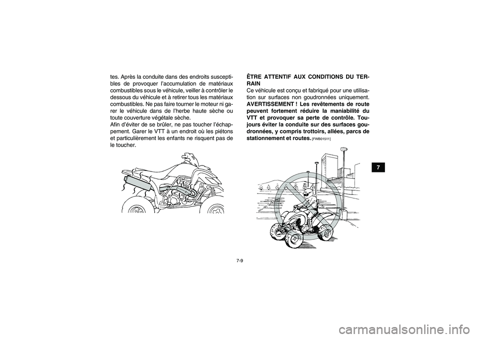 YAMAHA YFM350R-W 2012  Notices Demploi (in French) 7-9
7 tes. Après la conduite dans des endroits suscepti-
bles de provoquer l’accumulation de matériaux
combustibles sous le véhicule, veiller à contrôler le
dessous du véhicule et à retirer t