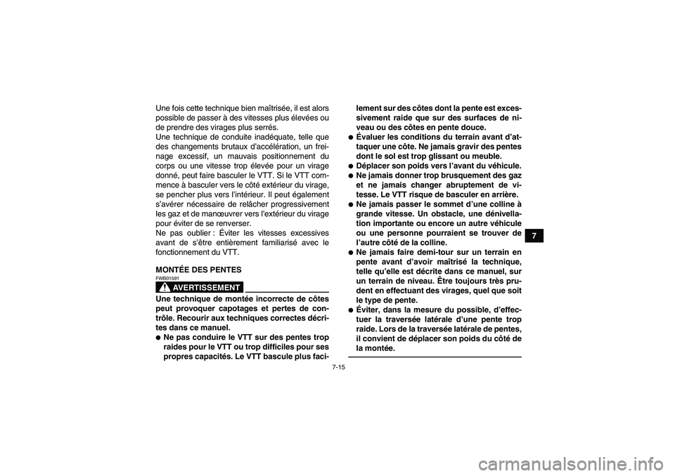 YAMAHA YFM350R-W 2012 Notices Demploi (in French) 7-15
7 Une fois cette technique bien maîtrisée, il est alors
possible de passer à des vitesses plus élevées ou
de prendre des virages plus serrés.
Une technique de conduite inadéquate, telle qu YAMAHA YFM350R-W 2012 Notices Demploi (in French) 7-15
7 Une fois cette technique bien maîtrisée, il est alors
possible de passer à des vitesses plus élevées ou
de prendre des virages plus serrés.
Une technique de conduite inadéquate, telle qu