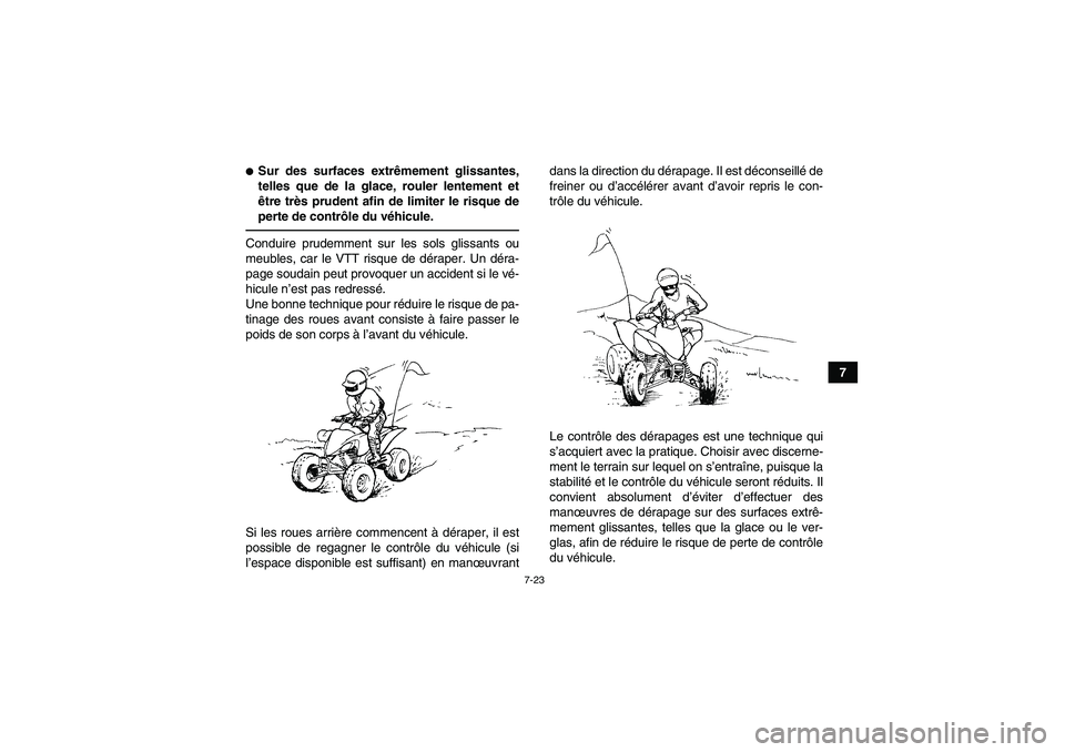 YAMAHA YFM350R-W 2012  Notices Demploi (in French) 7-23
7
Sur des surfaces extrêmement glissantes,
telles que de la glace, rouler lentement et
être très prudent afin de limiter le risque de
perte de contrôle du véhicule.Conduire prudemment sur l