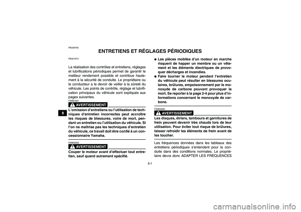 YAMAHA YFM350R-W 2012  Notices Demploi (in French) 8-1
8
FBU28783
ENTRETIENS ET RÉGLAGES PÉRIODIQUES
FBU21674La réalisation des contrôles et entretiens, réglages
et lubrifications périodiques permet de garantir le
meilleur rendement possible et 