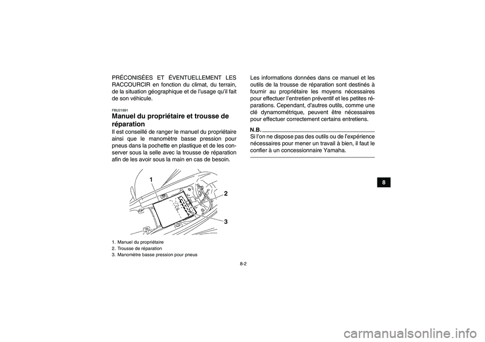 YAMAHA YFM350R-W 2012  Notices Demploi (in French) 8-2
8 PRÉCONISÉES ET ÉVENTUELLEMENT LES
RACCOURCIR en fonction du climat, du terrain,
de la situation géographique et de l’usage qu’il fait
de son véhicule.
FBU21691Manuel du propriétaire et