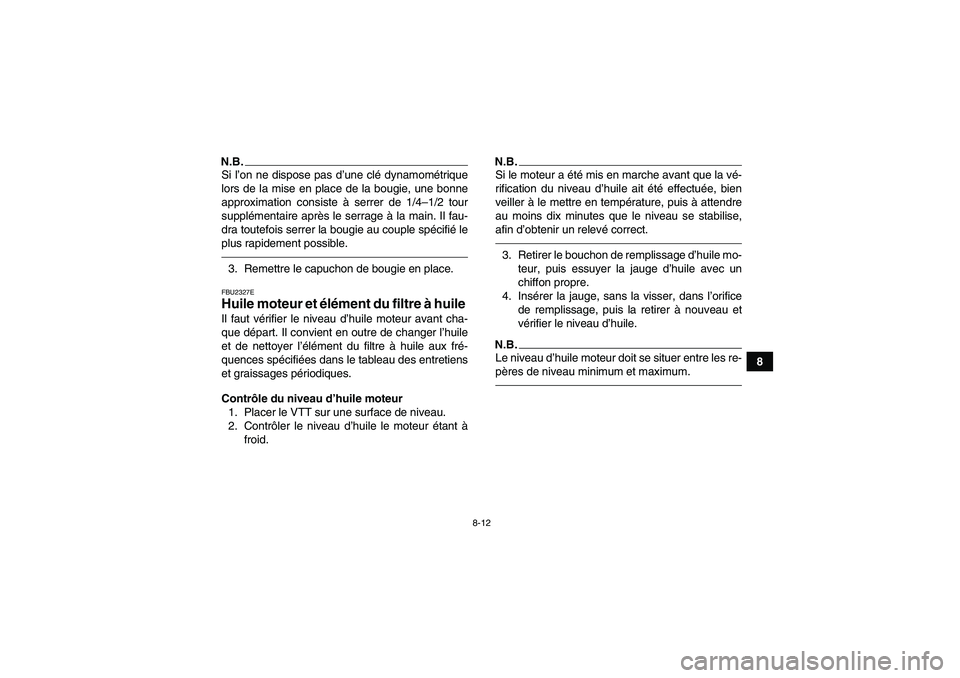 YAMAHA YFM350R-W 2012  Notices Demploi (in French) 8-12
8
N.B.Si l’on ne dispose pas d’une clé dynamométrique
lors de la mise en place de la bougie, une bonne
approximation consiste à serrer de 1/4–1/2 tour
supplémentaire après le serrage 