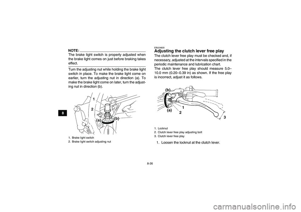 YAMAHA YFM350R-W 2009  Owners Manual 8-26
8
NOTE:The brake light switch is properly adjusted when
the brake light comes on just before braking takeseffect.
Turn the adjusting nut while holding the brake light
switch in place. To make the