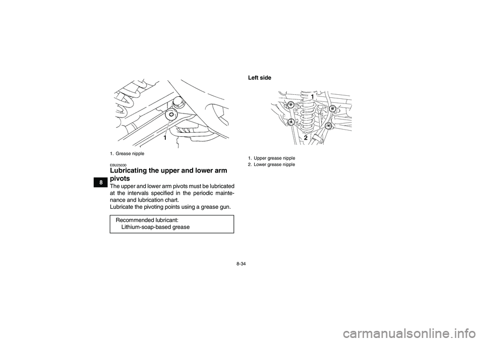 YAMAHA YFM350R-W 2009 Owners Manual 8-34
8
EBU25030Lubricating the upper and lower arm
pivots The upper and lower arm pivots must be lubricated
at the intervals specified in the periodic mainte-
nance and lubrication chart.
Lubricate t YAMAHA YFM350R-W 2009 Owners Manual 8-34
8
EBU25030Lubricating the upper and lower arm
pivots The upper and lower arm pivots must be lubricated
at the intervals specified in the periodic mainte-
nance and lubrication chart.
Lubricate t