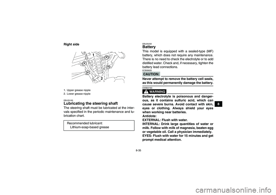 YAMAHA YFM350R-W 2010 Owners Manual 8-35
8 Right side
EBU25100Lubricating the steering shaft The steering shaft must be lubricated at the inter-
vals specified in the periodic maintenance and lu-
brication chart.
EBU25222Battery This mo YAMAHA YFM350R-W 2010 Owners Manual 8-35
8 Right side
EBU25100Lubricating the steering shaft The steering shaft must be lubricated at the inter-
vals specified in the periodic maintenance and lu-
brication chart.
EBU25222Battery This mo