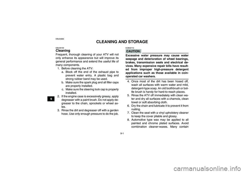 YAMAHA YFM350R-W 2008  Owners Manual 9-1
9
EBU25860
CLEANING AND STORAGE
EBU28190Cleaning Frequent, thorough cleaning of your ATV will not
only enhance its appearance but will improve its
general performance and extend the useful life of