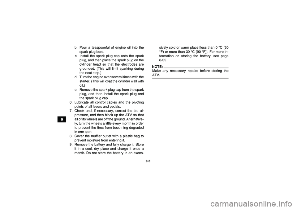 YAMAHA YFM350R-W 2011 Owners Manual 9-3
9b. Pour a teaspoonful of engine oil into the
spark plug bore.
c. Install the spark plug cap onto the spark
plug, and then place the spark plug on the
cylinder head so that the electrodes are
grou YAMAHA YFM350R-W 2011 Owners Manual 9-3
9b. Pour a teaspoonful of engine oil into the
spark plug bore.
c. Install the spark plug cap onto the spark
plug, and then place the spark plug on the
cylinder head so that the electrodes are
grou