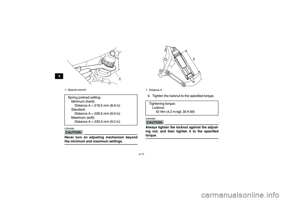YAMAHA YFM350R-W 2007 Owners Guide 4-17
4
CAUTION:ECB00090Never turn an adjusting mechanism beyondthe minimum and maximum settings.3. Tighten the locknut to the specified torque.
CAUTION:ECB00080Always tighten the locknut against the a