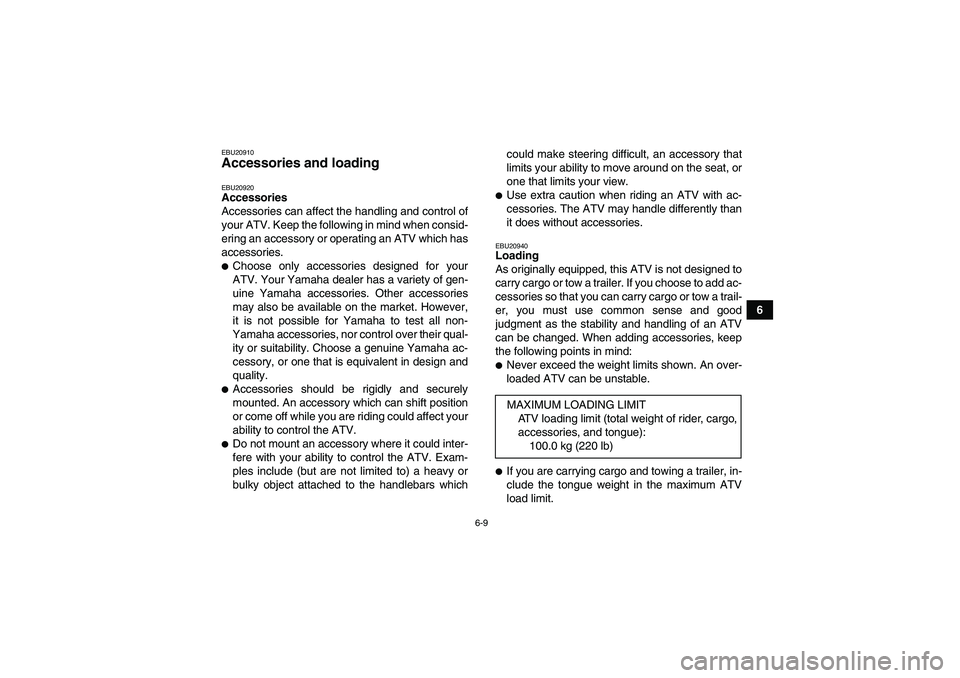 YAMAHA YFM350R-W 2010 Owners Manual 6-9
6
EBU20910Accessories and loading EBU20920Accessories
Accessories can affect the handling and control of
your ATV. Keep the following in mind when consid-
ering an accessory or operating an ATV wh YAMAHA YFM350R-W 2010 Owners Manual 6-9
6
EBU20910Accessories and loading EBU20920Accessories
Accessories can affect the handling and control of
your ATV. Keep the following in mind when consid-
ering an accessory or operating an ATV wh