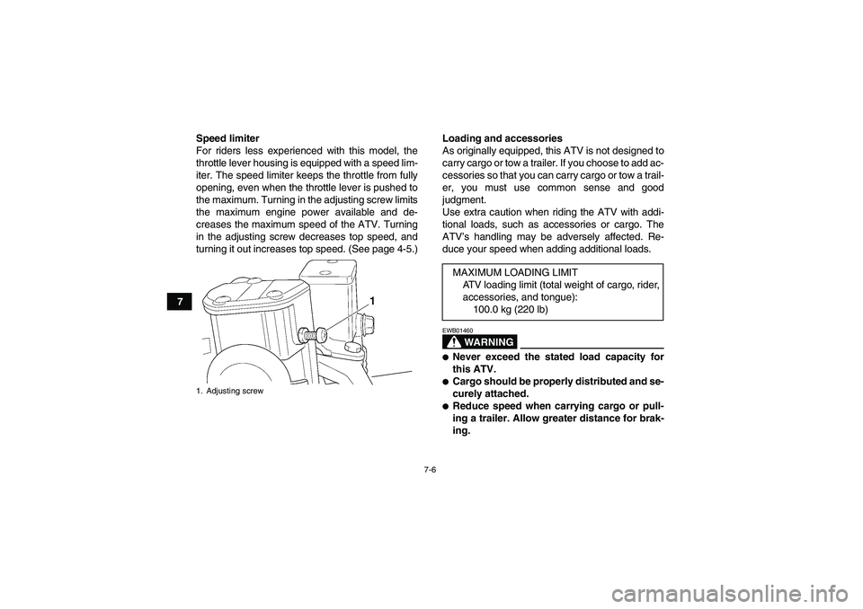 YAMAHA YFM350R-W 2010  Owners Manual 7-6
7Speed limiter
For riders less experienced with this model, the
throttle lever housing is equipped with a speed lim-
iter. The speed limiter keeps the throttle from fully
opening, even when the th