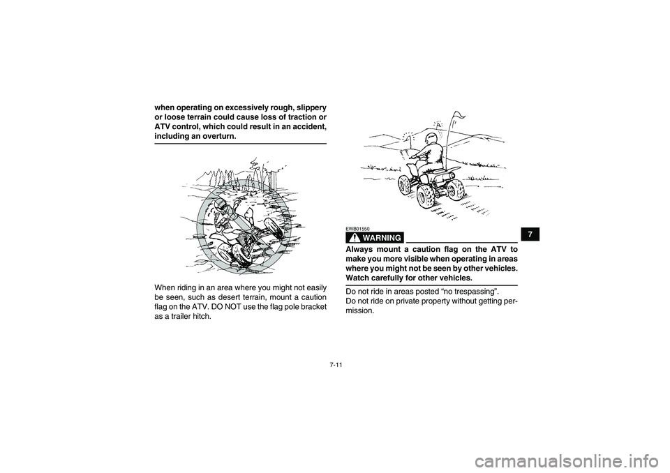 YAMAHA YFM350R-W 2007 Owners Manual 7-11
7 when operating on excessively rough, slippery
or loose terrain could cause loss of traction or
ATV control, which could result in an accident,
including an overturn.
When riding in an area wher YAMAHA YFM350R-W 2007 Owners Manual 7-11
7 when operating on excessively rough, slippery
or loose terrain could cause loss of traction or
ATV control, which could result in an accident,
including an overturn.
When riding in an area wher