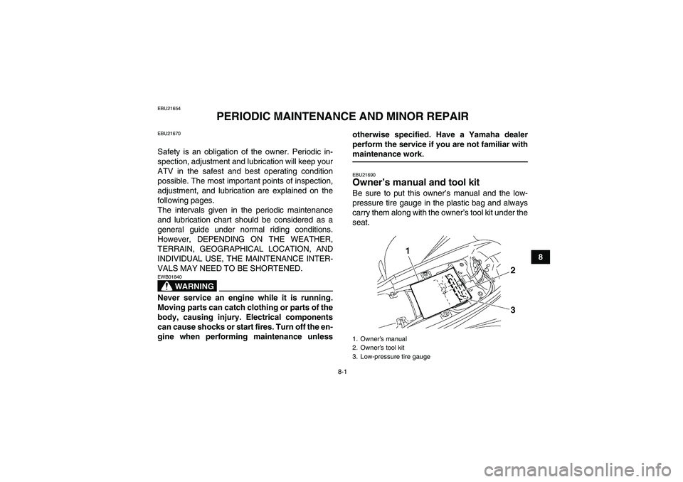 YAMAHA YFM350R-W 2008  Owners Manual 8-1
8
EBU21654
PERIODIC MAINTENANCE AND MINOR REPAIR
EBU21670Safety is an obligation of the owner. Periodic in-
spection, adjustment and lubrication will keep your
ATV in the safest and best operating