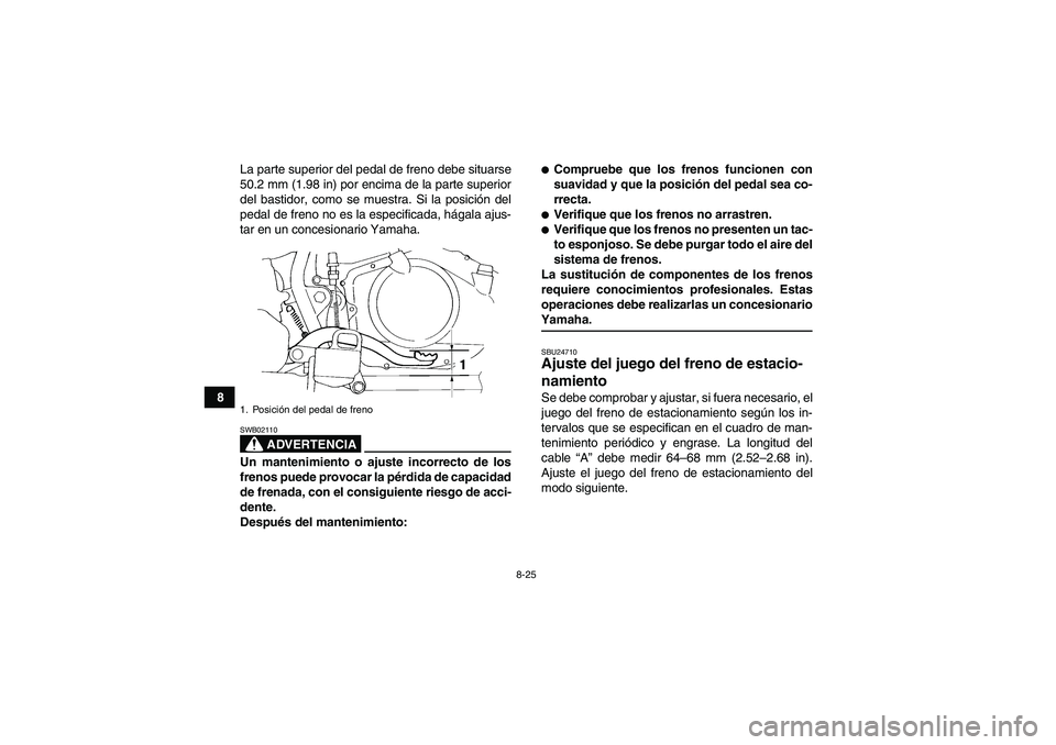 YAMAHA YFM350R-W 2007  Manuale de Empleo (in Spanish) 8-25
8La parte superior del pedal de freno debe situarse
50.2 mm (1.98 in) por encima de la parte superior
del bastidor, como se muestra. Si la posición del
pedal de freno no es la especificada, hág