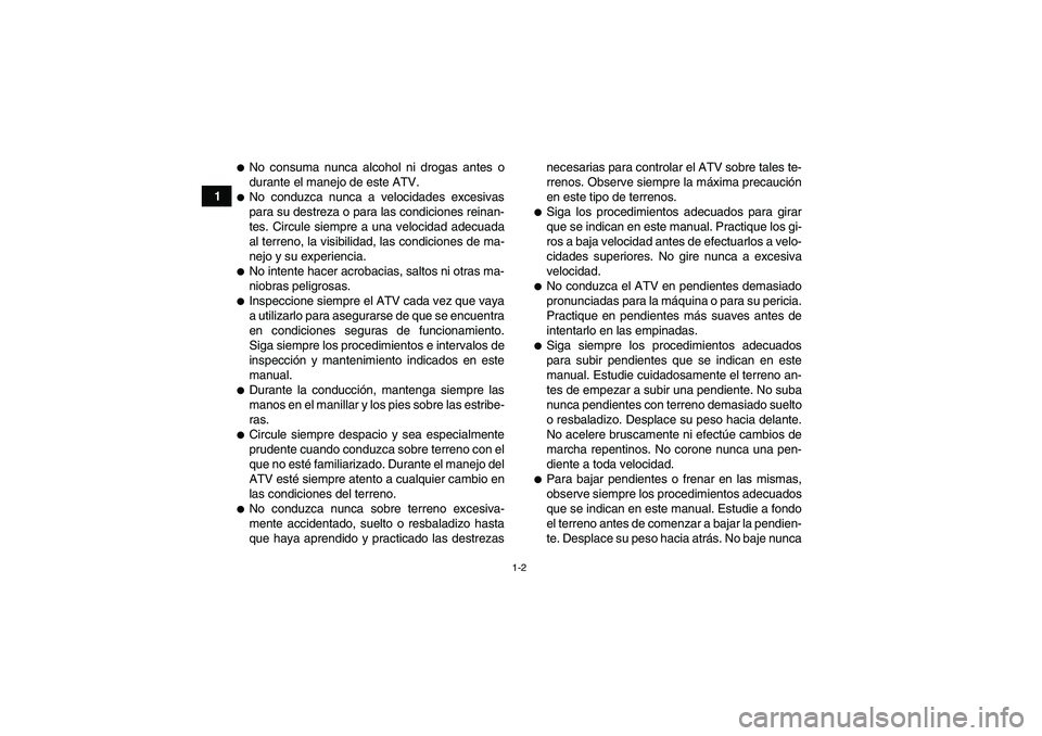 YAMAHA YFM350R-W 2007  Manuale de Empleo (in Spanish) 1-2
1
No consuma nunca alcohol ni drogas antes o
durante el manejo de este ATV.No conduzca nunca a velocidades excesivas
para su destreza o para las condiciones reinan-
tes. Circule siempre a una ve