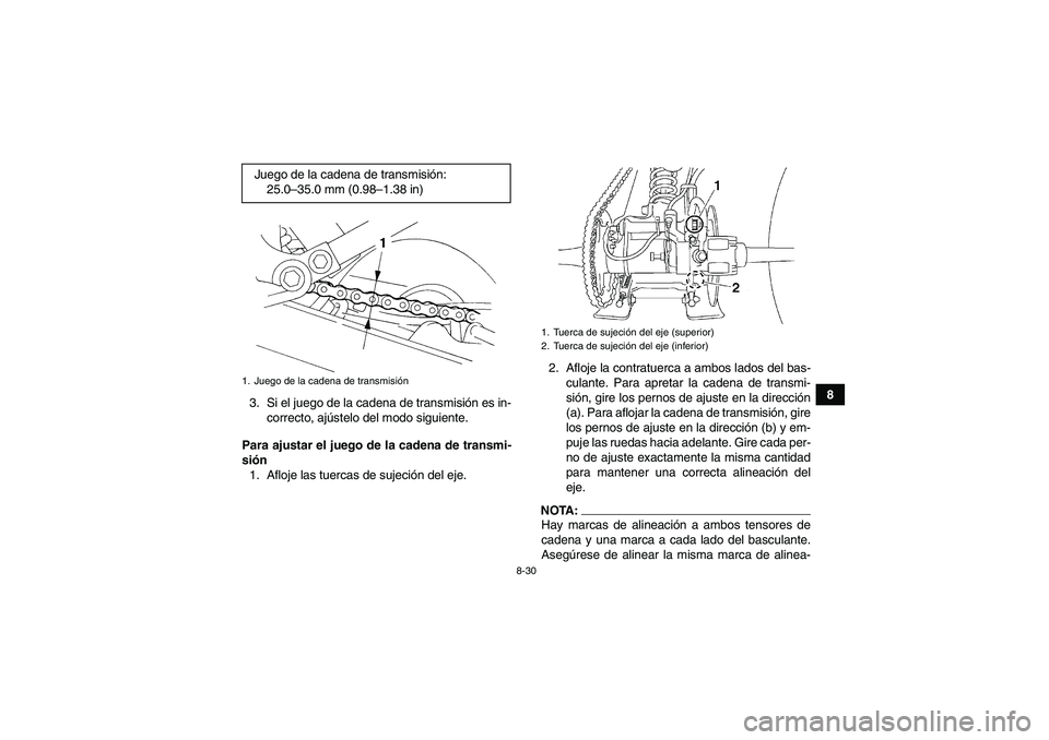 YAMAHA YFM350R-W 2007 Manuale de Empleo (in Spanish) 8-30
8
3. Si el juego de la cadena de transmisión es in-
correcto, ajústelo del modo siguiente.
Para ajustar el juego de la cadena de transmi-
sión
1. Afloje las tuercas de sujeción del eje.2. Afl YAMAHA YFM350R-W 2007 Manuale de Empleo (in Spanish) 8-30
8
3. Si el juego de la cadena de transmisión es in-
correcto, ajústelo del modo siguiente.
Para ajustar el juego de la cadena de transmi-
sión
1. Afloje las tuercas de sujeción del eje.2. Afl