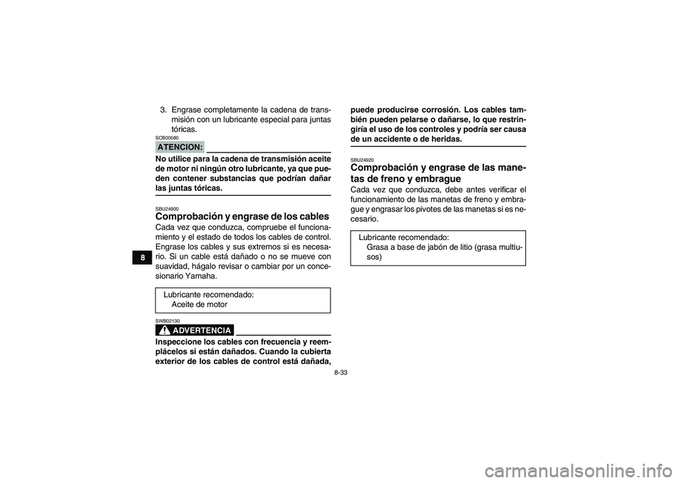 YAMAHA YFM350R-W 2007 Manuale de Empleo (in Spanish) 8-33
83. Engrase completamente la cadena de trans-
misión con un lubricante especial para juntas
tóricas.
ATENCION:SCB00580No utilice para la cadena de transmisión aceite
de motor ni ningún otro l YAMAHA YFM350R-W 2007 Manuale de Empleo (in Spanish) 8-33
83. Engrase completamente la cadena de trans-
misión con un lubricante especial para juntas
tóricas.
ATENCION:SCB00580No utilice para la cadena de transmisión aceite
de motor ni ningún otro l