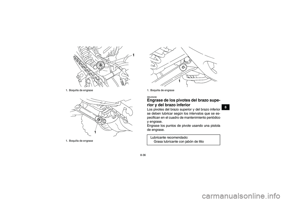 YAMAHA YFM350R-W 2007 Manuale de Empleo (in Spanish) 8-36
8
SBU25030Engrase de los pivotes del brazo supe-
rior y del brazo inferior Los pivotes del brazo superior y del brazo inferior
se deben lubricar según los intervalos que se es-
pecifican en el c YAMAHA YFM350R-W 2007 Manuale de Empleo (in Spanish) 8-36
8
SBU25030Engrase de los pivotes del brazo supe-
rior y del brazo inferior Los pivotes del brazo superior y del brazo inferior
se deben lubricar según los intervalos que se es-
pecifican en el c