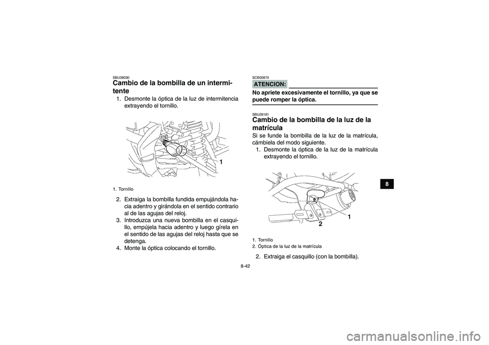YAMAHA YFM350R-W 2007 Manuale de Empleo (in Spanish) 8-42
8
SBU28030Cambio de la bombilla de un intermi-
tente 1. Desmonte la óptica de la luz de intermitencia
extrayendo el tornillo.
2. Extraiga la bombilla fundida empujándola ha-
cia adentro y girá YAMAHA YFM350R-W 2007 Manuale de Empleo (in Spanish) 8-42
8
SBU28030Cambio de la bombilla de un intermi-
tente 1. Desmonte la óptica de la luz de intermitencia
extrayendo el tornillo.
2. Extraiga la bombilla fundida empujándola ha-
cia adentro y girá