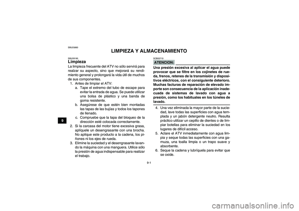 YAMAHA YFM350R-W 2007 Manuale de Empleo (in Spanish) 9-1
9
SBU25860
LIMPIEZA Y ALMACENAMIENTO
SBU28190Limpieza La limpieza frecuente del ATV no sólo servirá para
realzar su aspecto, sino que mejorará su rendi-
miento general y prolongará la vida út YAMAHA YFM350R-W 2007 Manuale de Empleo (in Spanish) 9-1
9
SBU25860
LIMPIEZA Y ALMACENAMIENTO
SBU28190Limpieza La limpieza frecuente del ATV no sólo servirá para
realzar su aspecto, sino que mejorará su rendi-
miento general y prolongará la vida út