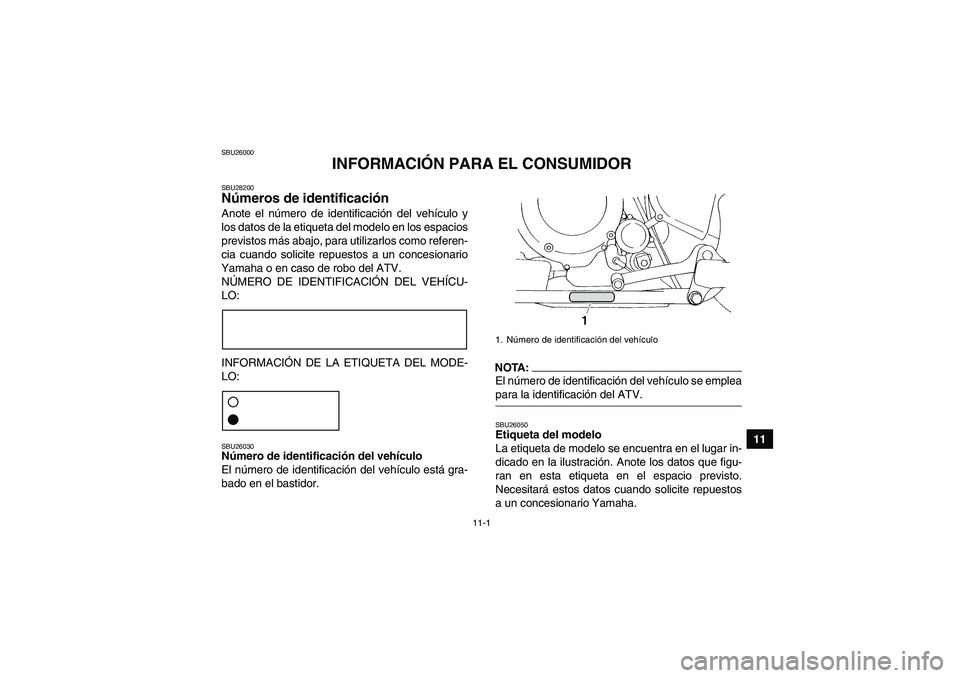 YAMAHA YFM350R-W 2007 Manuale de Empleo (in Spanish) 11-1
11
SBU26000
INFORMACIÓN PARA EL CONSUMIDOR
SBU28200Números de identificación Anote el número de identificación del vehículo y
los datos de la etiqueta del modelo en los espacios
previstos m YAMAHA YFM350R-W 2007 Manuale de Empleo (in Spanish) 11-1
11
SBU26000
INFORMACIÓN PARA EL CONSUMIDOR
SBU28200Números de identificación Anote el número de identificación del vehículo y
los datos de la etiqueta del modelo en los espacios
previstos m