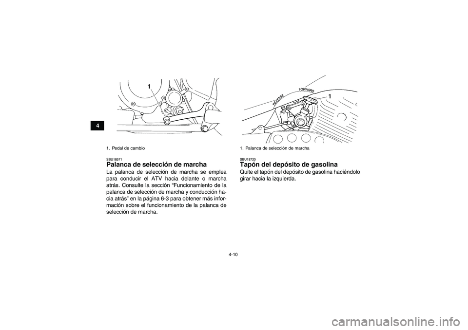YAMAHA YFM350R-W 2008  Manuale de Empleo (in Spanish) 4-10
4
SBU18571Palanca de selección de marcha La palanca de selección de marcha se emplea
para conducir el ATV hacia delante o marcha
atrás. Consulte la sección “Funcionamiento de la
palanca de 