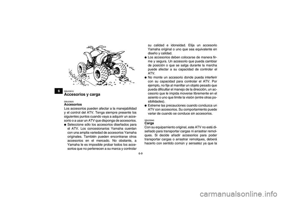 YAMAHA YFM350R-W 2008  Manuale de Empleo (in Spanish) 6-9
6
SBU20910Accesorios y carga SBU20920Accesorios
Los accesorios pueden afectar a la manejabilidad
y el control del ATV. Tenga siempre presente los
siguientes puntos cuando vaya a adquirir un acce-
