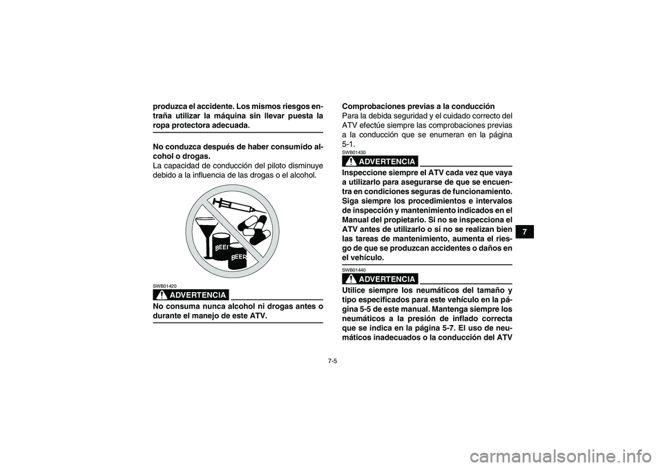 YAMAHA YFM350R-W 2007  Manuale de Empleo (in Spanish) 7-5
7 produzca el accidente. Los mismos riesgos en-
traña utilizar la máquina sin llevar puesta la
ropa protectora adecuada.
No conduzca después de haber consumido al-
cohol o drogas.
La capacidad 
