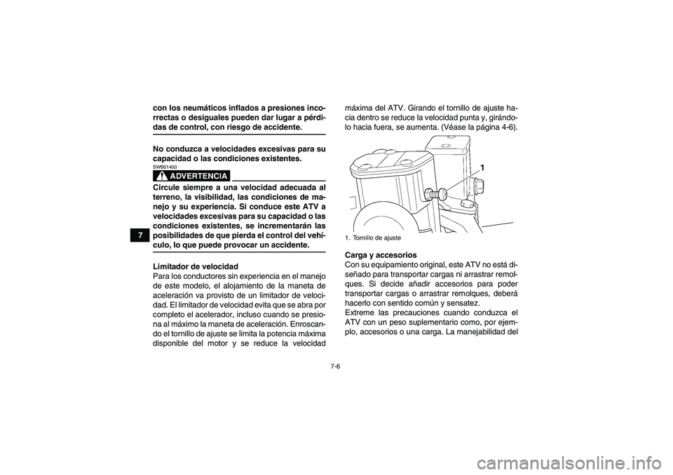 YAMAHA YFM350R-W 2007  Manuale de Empleo (in Spanish) 7-6
7con los neumáticos inflados a presiones inco-
rrectas o desiguales pueden dar lugar a pérdi-
das de control, con riesgo de accidente.
No conduzca a velocidades excesivas para su
capacidad o las