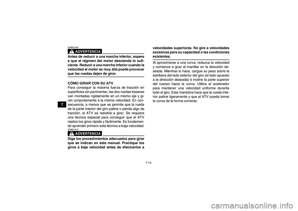 YAMAHA YFM350R-W 2007 Manuale de Empleo (in Spanish) 7-14
7
ADVERTENCIA
SWB01560Antes de reducir a una marcha inferior, espere
a que el régimen del motor descienda lo sufi-
ciente. Reducir a una marcha inferior cuando la
velocidad el motor es muy alta YAMAHA YFM350R-W 2007 Manuale de Empleo (in Spanish) 7-14
7
ADVERTENCIA
SWB01560Antes de reducir a una marcha inferior, espere
a que el régimen del motor descienda lo sufi-
ciente. Reducir a una marcha inferior cuando la
velocidad el motor es muy alta