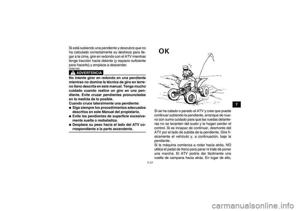 YAMAHA YFM350R-W 2007 Manuale de Empleo (in Spanish) 7-17
7 Si está subiendo una pendiente y descubre que no
ha calculado correctamente su destreza para lle-
gar a la cima, gire en redondo con el ATV mientras
tenga tracción hacia delante (y espacio su YAMAHA YFM350R-W 2007 Manuale de Empleo (in Spanish) 7-17
7 Si está subiendo una pendiente y descubre que no
ha calculado correctamente su destreza para lle-
gar a la cima, gire en redondo con el ATV mientras
tenga tracción hacia delante (y espacio su