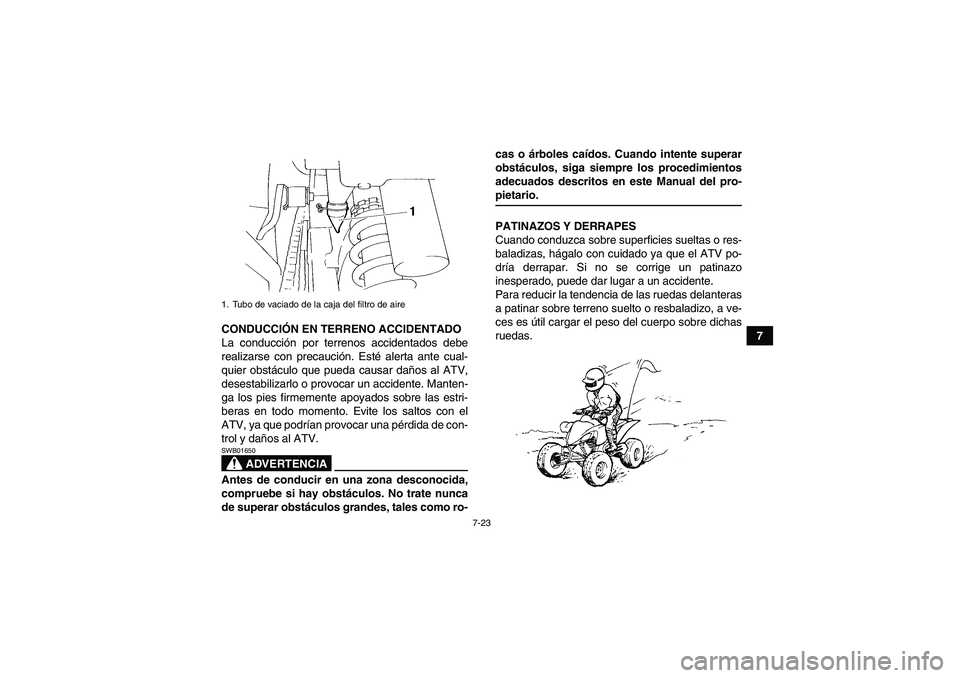 YAMAHA YFM350R-W 2008  Manuale de Empleo (in Spanish) 7-23
7 CONDUCCIÓN EN TERRENO ACCIDENTADO
La conducción por terrenos accidentados debe
realizarse con precaución. Esté alerta ante cual-
quier obstáculo que pueda causar daños al ATV,
desestabili