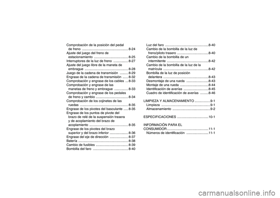 YAMAHA YFM350R-W 2011  Manuale de Empleo (in Spanish) Comprobación de la posición del pedal 
de freno  .................................................. 8-24
Ajuste del juego del freno de 
estacionamiento ..................................... 8-25
Int