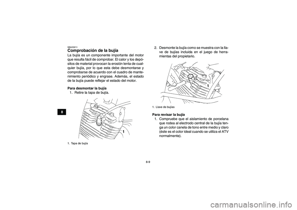 YAMAHA YFM350R-W 2007  Manuale de Empleo (in Spanish) 8-9
8
SBU23211Comprobación de la bujía La bujía es un componente importante del motor
que resulta fácil de comprobar. El calor y los depó-
sitos de material provocan la erosión lenta de cual-
qu