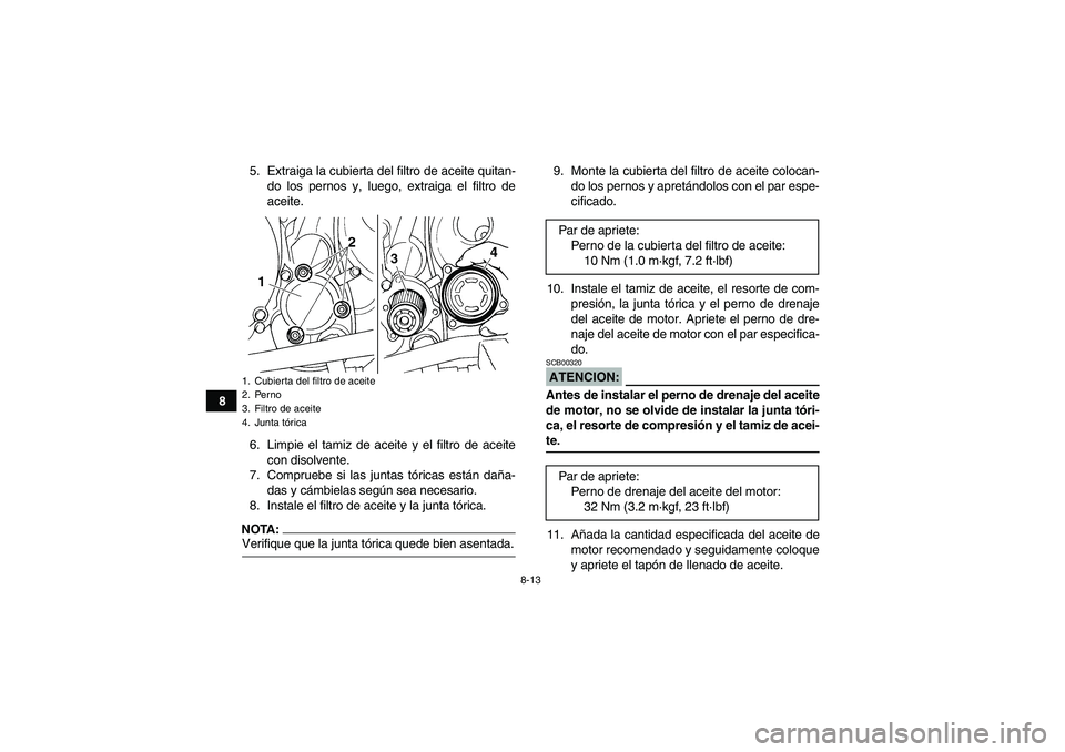 YAMAHA YFM350R-W 2007  Manuale de Empleo (in Spanish) 8-13
85. Extraiga la cubierta del filtro de aceite quitan-
do los pernos y, luego, extraiga el filtro de
aceite.
6. Limpie el tamiz de aceite y el filtro de aceite
con disolvente.
7. Compruebe si las 
