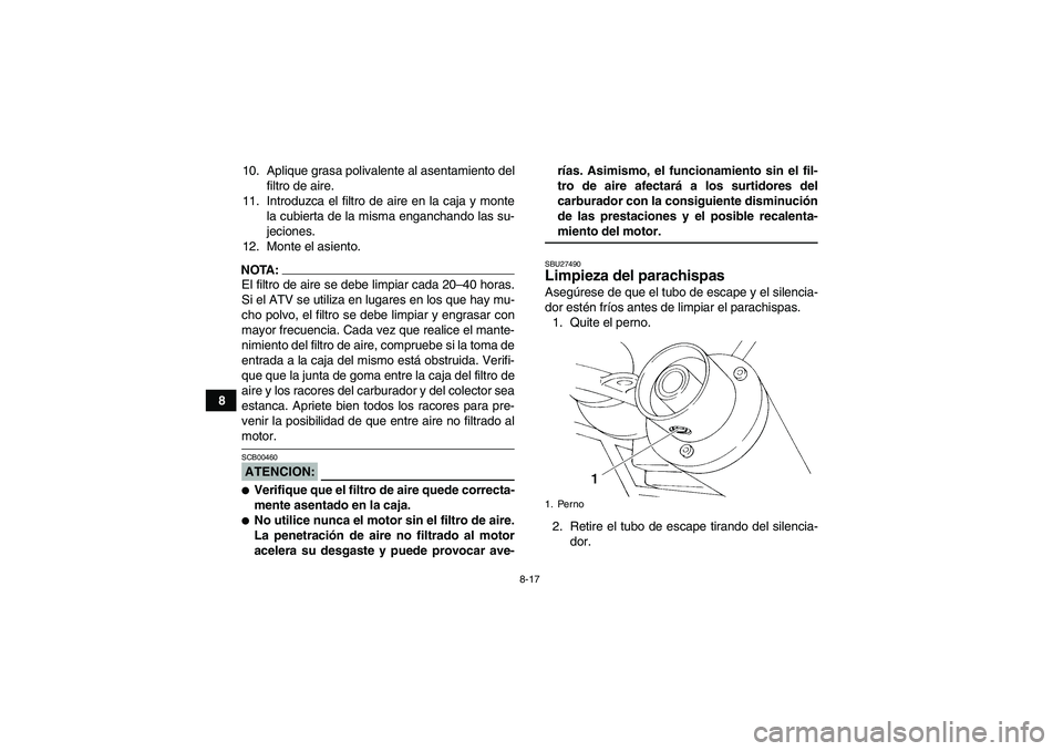 YAMAHA YFM350R-W 2007  Manuale de Empleo (in Spanish) 8-17
810. Aplique grasa polivalente al asentamiento del
filtro de aire.
11. Introduzca el filtro de aire en la caja y monte
la cubierta de la misma enganchando las su-
jeciones.
12. Monte el asiento.
