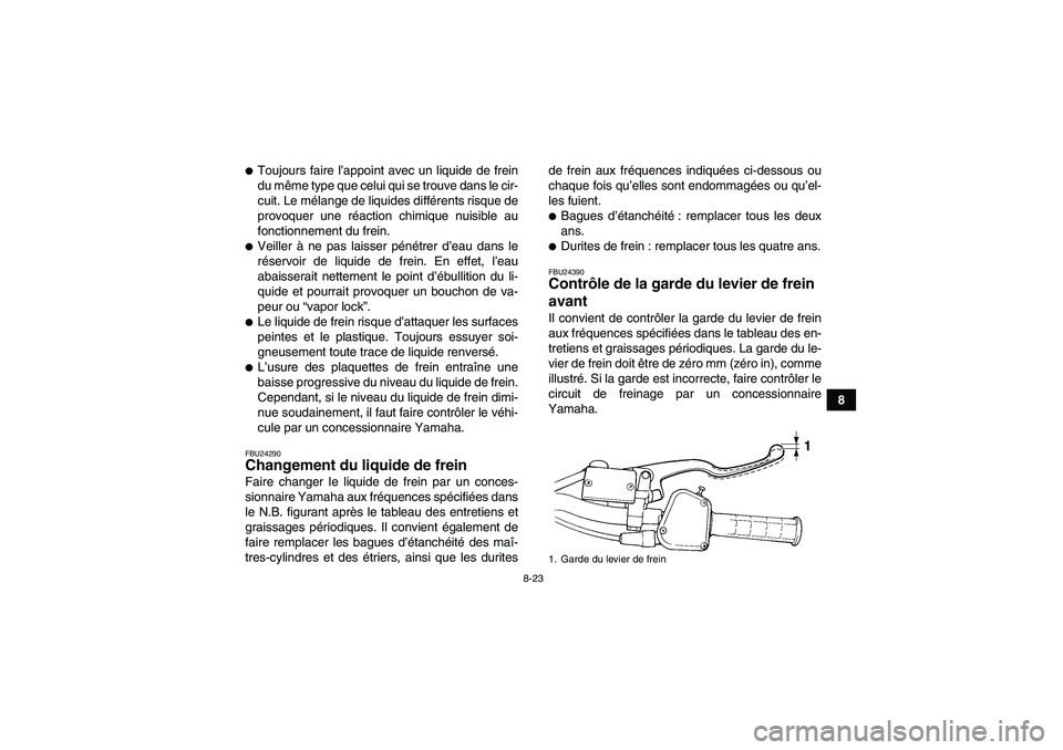 YAMAHA YFM350R-W 2010  Notices Demploi (in French) 8-23
8
Toujours faire l’appoint avec un liquide de frein
du même type que celui qui se trouve dans le cir-
cuit. Le mélange de liquides différents risque de
provoquer une réaction chimique nuis