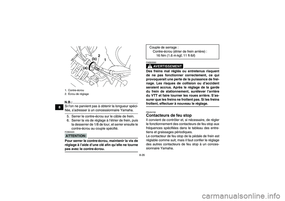 YAMAHA YFM350R-W 2010  Notices Demploi (in French) 8-26
8
N.B.:Si l’on ne parvient pas à obtenir la longueur spéci-fiée, s’adresser à un concessionnaire Yamaha.
5. Serrer le contre-écrou sur le câble de frein.
6. Serrer la vis de réglage à
