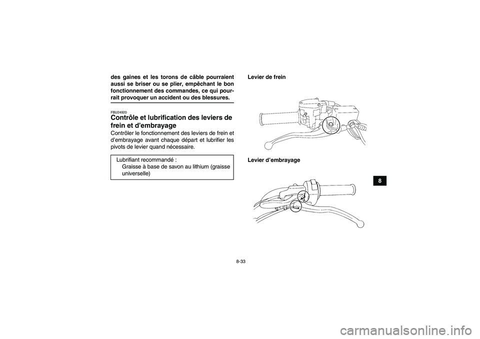YAMAHA YFM350R-W 2010 Notices Demploi (in French) 8-33
8 des gaines et les torons de câble pourraient
aussi se briser ou se plier, empêchant le bon
fonctionnement des commandes, ce qui pour-
rait provoquer un accident ou des blessures.FBU24920Contr YAMAHA YFM350R-W 2010 Notices Demploi (in French) 8-33
8 des gaines et les torons de câble pourraient
aussi se briser ou se plier, empêchant le bon
fonctionnement des commandes, ce qui pour-
rait provoquer un accident ou des blessures.FBU24920Contr