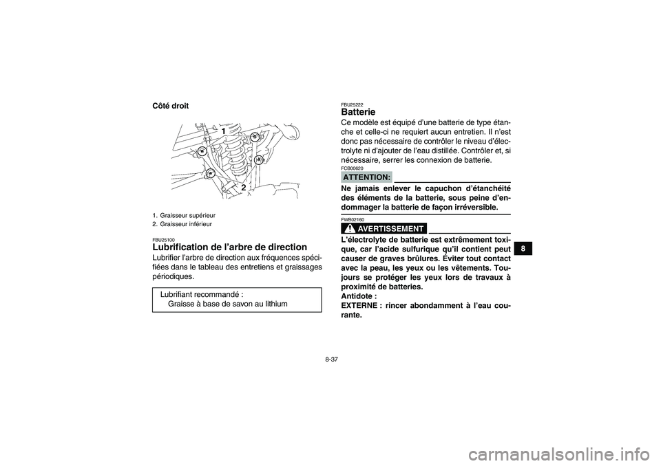 YAMAHA YFM350R-W 2010 Notices Demploi (in French) 8-37
8 Côté droit
FBU25100Lubrification de l’arbre de direction Lubrifier l’arbre de direction aux fréquences spéci-
fiées dans le tableau des entretiens et graissages
périodiques.
FBU25222B YAMAHA YFM350R-W 2010 Notices Demploi (in French) 8-37
8 Côté droit
FBU25100Lubrification de l’arbre de direction Lubrifier l’arbre de direction aux fréquences spéci-
fiées dans le tableau des entretiens et graissages
périodiques.
FBU25222B