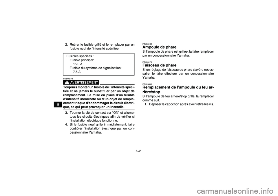 YAMAHA YFM350R-W 2010  Notices Demploi (in French) 8-40
82. Retirer le fusible grillé et le remplacer par un
fusible neuf de l’intensité spécifiée.
AVERTISSEMENT
FWB02171Toujours monter un fusible de l’intensité spéci-
fiée et ne jamais le 