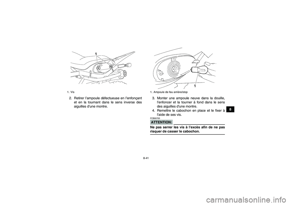 YAMAHA YFM350R-W 2010  Notices Demploi (in French) 8-41
8 2. Retirer l’ampoule défectueuse en l’enfonçant
et en la tournant dans le sens inverse des
aiguilles d’une montre.3. Monter une ampoule neuve dans la douille,
l’enfoncer et la tourner