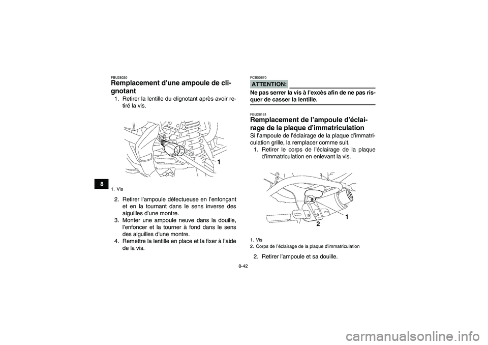 YAMAHA YFM350R-W 2010  Notices Demploi (in French) 8-42
8
FBU28030Remplacement d’une ampoule de cli-
gnotant 1. Retirer la lentille du clignotant après avoir re-
tiré la vis.
2. Retirer l’ampoule défectueuse en l’enfonçant
et en la tournant 