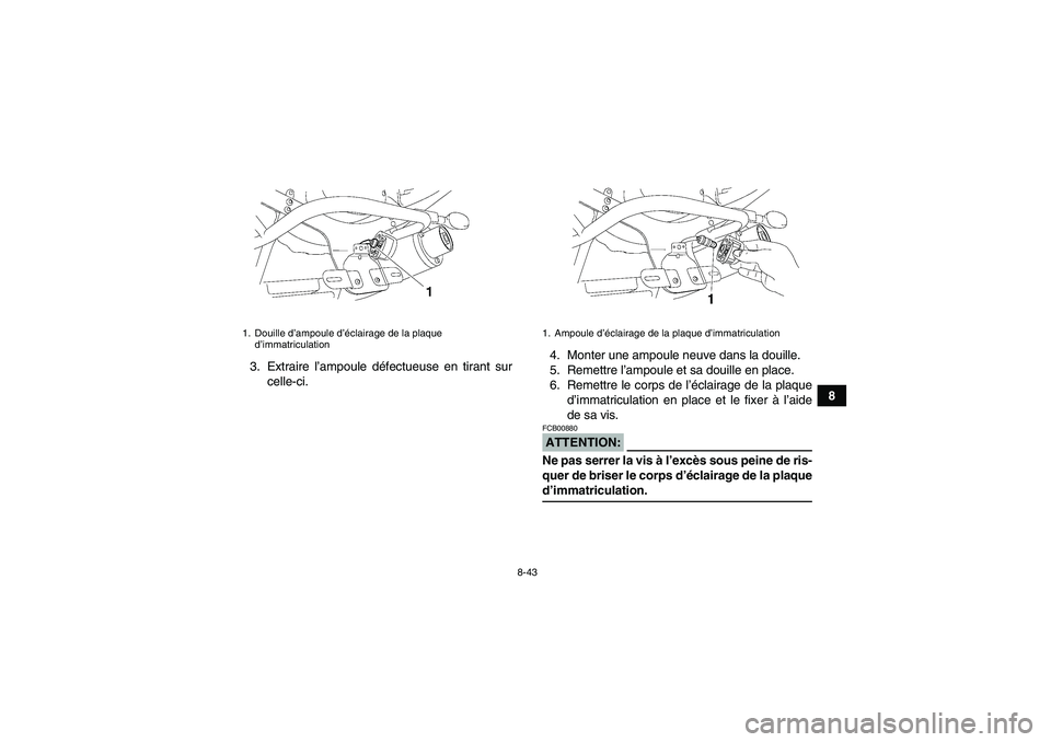 YAMAHA YFM350R-W 2010  Notices Demploi (in French) 8-43
8 3. Extraire l’ampoule défectueuse en tirant sur
celle-ci.4. Monter une ampoule neuve dans la douille.
5. Remettre l’ampoule et sa douille en place.
6. Remettre le corps de l’éclairage d