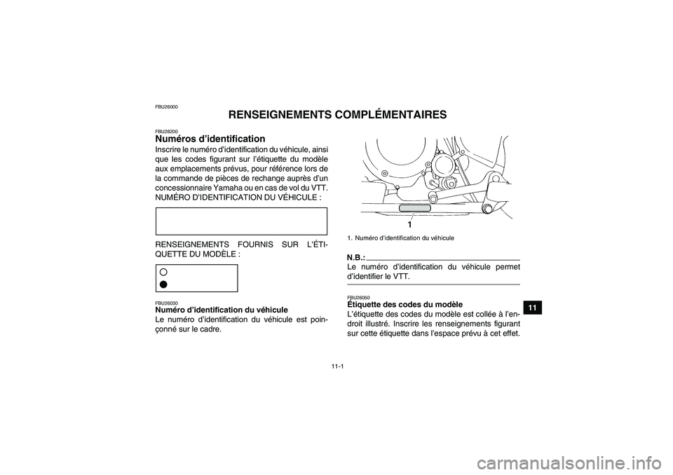 YAMAHA YFM350R-W 2010 Notices Demploi (in French) 11-1
11
FBU26000
RENSEIGNEMENTS COMPLÉMENTAIRES
FBU28200Numéros d’identification Inscrire le numéro d’identification du véhicule, ainsi
que les codes figurant sur l’étiquette du modèle
aux YAMAHA YFM350R-W 2010 Notices Demploi (in French) 11-1
11
FBU26000
RENSEIGNEMENTS COMPLÉMENTAIRES
FBU28200Numéros d’identification Inscrire le numéro d’identification du véhicule, ainsi
que les codes figurant sur l’étiquette du modèle
aux