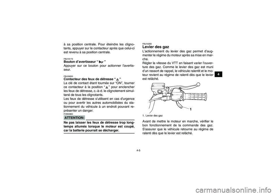 YAMAHA YFM350R-W 2010  Notices Demploi (in French) 4-5
4 à sa position centrale. Pour éteindre les cligno-
tants, appuyer sur le contacteur après que celui-ci
est revenu à sa position centrale.
FBU18170Bouton d’avertisseur “” 
Appuyer sur ce