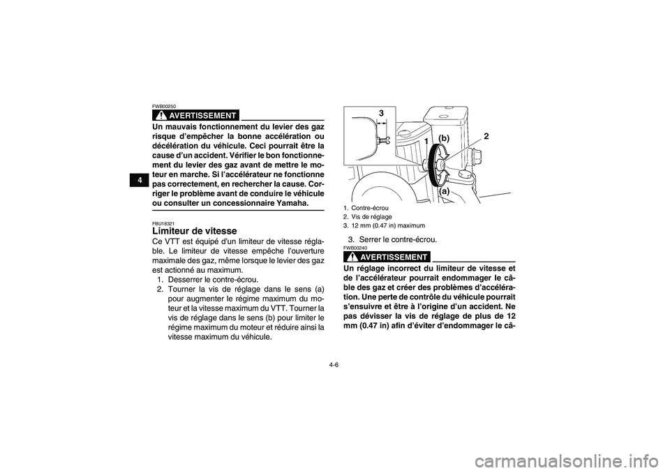 YAMAHA YFM350R-W 2010  Notices Demploi (in French) 4-6
4
AVERTISSEMENT
FWB00250Un mauvais fonctionnement du levier des gaz
risque d’empêcher la bonne accélération ou
décélération du véhicule. Ceci pourrait être la
cause d’un accident. Vér